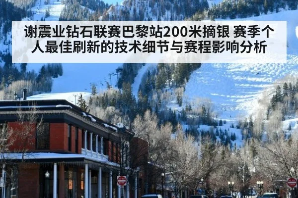 谢震业钻石联赛巴黎站200米摘银 赛季个人最佳刷新的技术细节与赛程影响分析